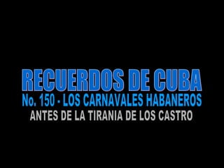 RECUERDOS DE CUBA No. 150 - LOS CARNAVALES HABANEROS ANTES DE LA TIRANIA DE LOS CASTRO 