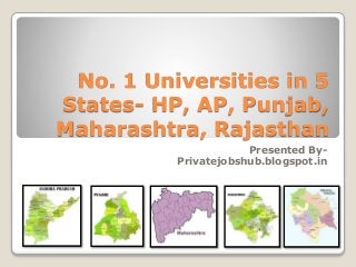 No. 1 Universities in 5
States- HP, AP, Punjab,
Maharashtra, Rajasthan
Presented By-
Privatejobshub.blogspot.in
 