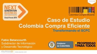 Caso de Estudio
Colombia Compra Eficiente
Transformando el SCPC
Fabio Betancourth
Subdirector de Información
y Desarrollo Tecnológico
 