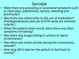 Syncope
• Were there any preceding or associated symptoms such
as chest pain, palpitations, nausea, sweating (see
previous...