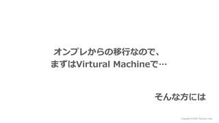 Copyright © NHN Techorus Corp.
オンプレからの移行なので、
まずはVirtural Machineで…
そんな方には
 