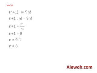No.10
(n+1)! = 9n!
n+1 . n! = 9n!
n+1 =
9𝑛!
𝑛!
n+1 = 9
n = 9-1
n = 8
 