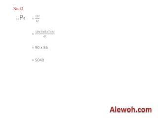 No.12
10P4 =
10!
6!
=
10𝑥9𝑥8𝑥7𝑥6!
6!
= 90 x 56
= 5040
 