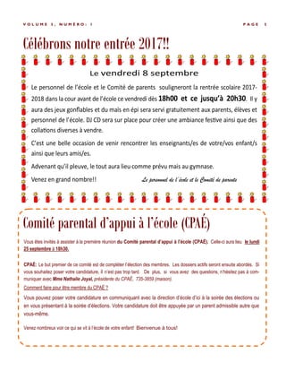 Célébrons notre entrée 2017!!
P A G E 5V O L U M E 5 , N U M É R O : 1
Comité parental d’appui à l’école (CPAÉ)
Vous êtes invités à assister à la première réunion du Comité parental d’appui à l’école (CPAÉ). Celle-ci aura lieu le lundi
25 septembre à 18h30.
CPAÉ: Le but premier de ce comité est de compléter l’élection des membres. Les dossiers actifs seront ensuite abordés. Si
vous souhaitez poser votre candidature, il n’est pas trop tard. De plus, si vous avez des questions, n’hésitez pas à com-
muniquer avec Mme Nathalie Joyal, présidente du CPAÉ, 735-3859 (maison).
Comment faire pour être membre du CPAÉ ?
Vous pouvez poser votre candidature en communiquant avec la direction d’école d’ici à la soirée des élections ou
en vous présentant à la soirée d’élections. Votre candidature doit être appuyée par un parent admissible autre que
vous-même.
Venez nombreux voir ce qui se vit à l’école de votre enfant! Bienvenue à tous!
 