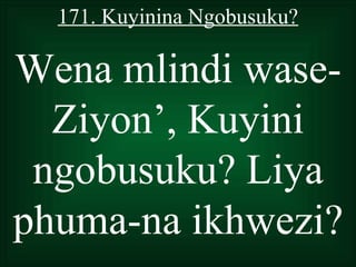 171. Kuyinina Ngobusuku?

Wena mlindi wase-
  Ziyon’, Kuyini
 ngobusuku? Liya
phuma-na ikhwezi?
 