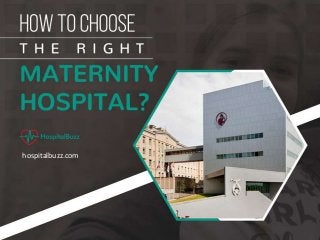 How to Choose the Right M aterni ty Hospital?
hospitalbuzz.com
 
