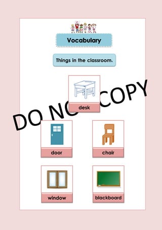 desk
door chair
window blackboard
Things in the classroom.
 