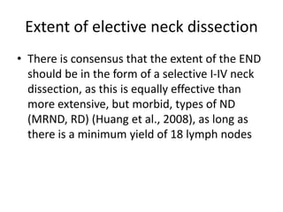 Extent of elective neck dissection
• There is consensus that the extent of the END
should be in the form of a selective I-...