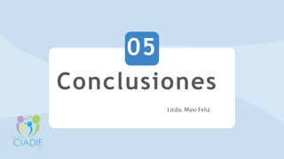 Conclusiones
Licda. Maxi Feliz
05
 