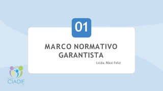01
MARCO NORMATIVO
GARANTISTA
Licda. Maxi Feliz
 