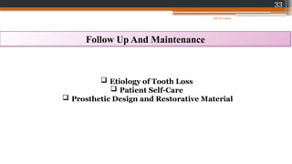 33
Follow Up And Maintenance
 Etiology of Tooth Loss
 Patient Self-Care
 Prosthetic Design and Restorative Material
08/07/2024
 