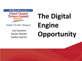 The Digital
                 Engine
 Carl Joachim
Senior Partner
Caslon and Co.
                 Opportunity
 