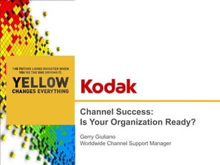 Channel Success:
Is Your Organization Ready?
Gerry Giuliano
Worldwide Channel Support Manager
 