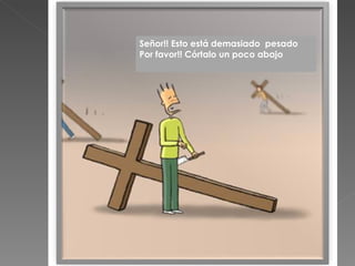 Señor!! Esto está demasiado  pesado Por favor!! Córtalo un poco abajo  