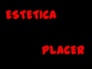 ESTETICA

     PLACER
 