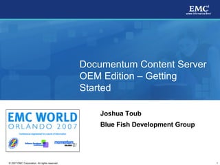 Documentum Content Server OEM Edition  –  Getting Started Joshua Toub Blue Fish Development Group 