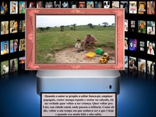 Quando o autor se propõe a soltar busca-pé, empinar papagaio, comer manga-espada e sentar na calçada, ele na verdade quer voltar a ser criança. Quer voltar pra Lins, sua cidade natal, onde passou a infância. Como ele diz, voltar a um tempo em que sonhava ser o que é hoje e quando era muito feliz e não sabia. 