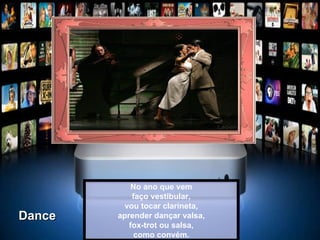 No ano que vem faço vestibular, vou tocar clarineta, aprender dançar valsa, fox-trot ou salsa, como convém. Dance 