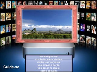 No ano que vem vou tratar meus dentes, visitar uns parentes, vou limpar o porão, vou casar na igreja, como convém. Cuide-se 