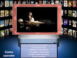E vou me converter
no ano que vem,
registrar a escritura,
vou pagar a promessa
e andar mais depressa.
Como convém.
Como
convém
 