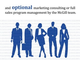 and optional marketing consulting or full
sales program management by the McGill team.
 