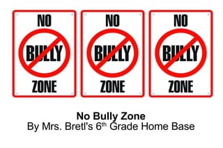 No Bully Zone By Mrs. Bretl's 6 th  Grade Home Base 