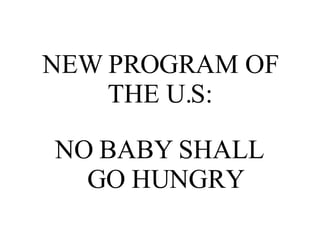 NEW PROGRAM OF THE U.S: NO BABY SHALL  GO HUNGRY 