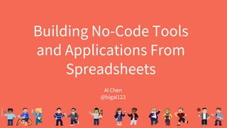 Building No-Code Tools
and Applications From
Spreadsheets
Al Chen
@bigal123
 