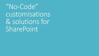 “No-Code”
customisations
& solutions for
SharePoint

 