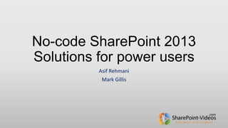 No-code SharePoint 2013
Solutions for power users
Asif Rehmani
Mark Gillis

 