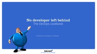 The DevOps cookbook
1
By @wstikkelorum, @mgouseti, and @jlukkien
 