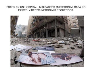 ESTOY EN UN HOSPITAL , MIS PADRES MURIERON.MI CASA NO EXISTE. Y DESTRUYERON MIS RECUERDOS. 