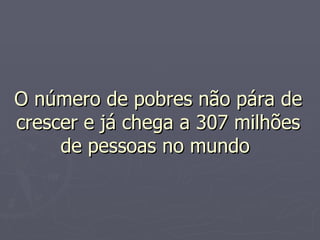 O número de pobres não pára de crescer e já chega a 307 milhões de pessoas no mundo  