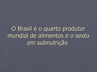 O Brasil é o quarto produtor mundial de alimentos e o sexto em subnutrição  