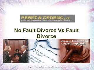 No Fault Divorce Vs Fault
         Divorce




     http://www.newyorkcityuncontesteddivorceattorney.com
 