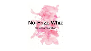 No-Frizz-Whiz
the documentation
 