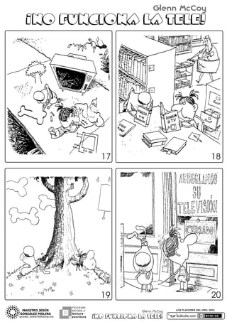 Glenn McCoy

¡NO FUNCIONA LA TELE!

17

19
PROGRAMA
NACIONAL DE

lectura Y
escritura

18

20
Glenn McCoy

¡NO FUNCIONA LA TELE!

LOS PLACERES DEL ORO, GRO.

actiludis.com

 
