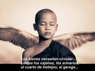 Los bienes necesitan circular...  Limpia los cajones, los armarios,  el cuarto de trebejos, el garage...  