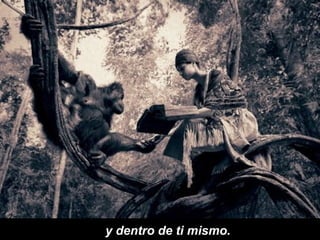 y dentro de ti mismo. 