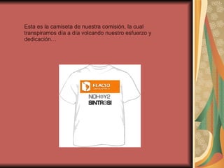 Esta es la camiseta de nuestra comisión, la cual transpiramos día a día volcando nuestro esfuerzo y dedicación… 