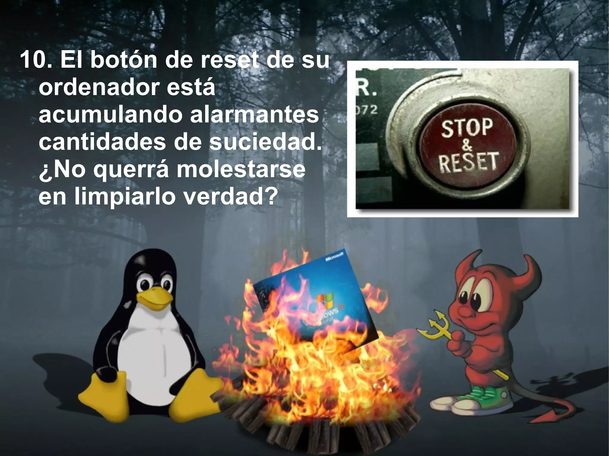 10. El botón de reset de su
 ordenador está
 acumulando alarmantes
 cantidades de suciedad.
 ¿No querrá molestarse
 en limpiarlo verdad?
 