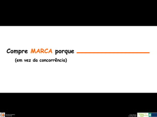 Compre  MARCA  porque (em vez da concorrência) 