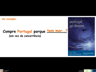 Compre  Portugal  porque (em vez da concorrência) tem mar..? Um exemplo: 