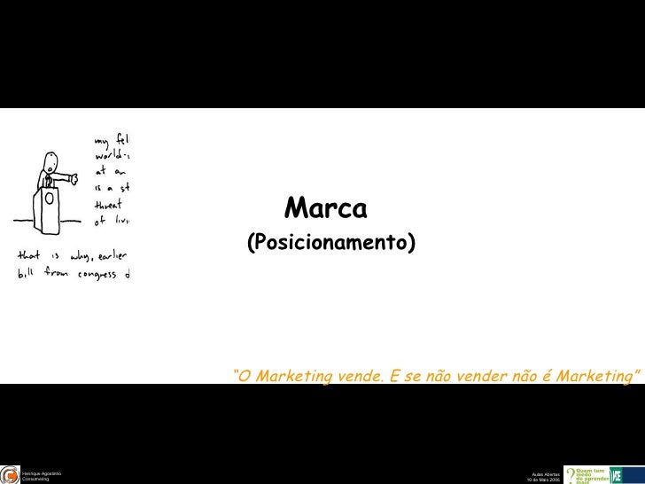 Marca   (Posicionamento) “ O Marketing vende. E se não vender não é Marketing” 