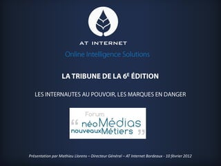 ONLINE INTELLIGENCE SOLUTIONS
Présentation par Mathieu Llorens – Directeur Général – AT Internet Bordeaux - 10 février 2012
 