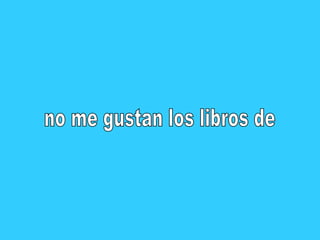 no me gustan los libros de 
