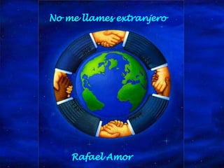 No me llames extranjero  Rafael Amor  