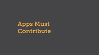 Apps Must
Contribute
 