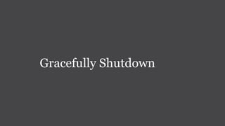 Gracefully Shutdown
 