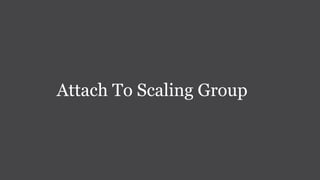 Attach To Scaling Group
 